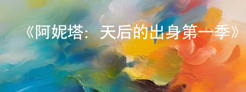 蔡麗仙的動漫綜藝大全,《阿妮塔:天后的出身第一季》迅雷下載/在線觀看-選秀綜藝-美劇天堂